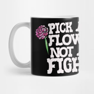 Pick a Flower not a fight Mug